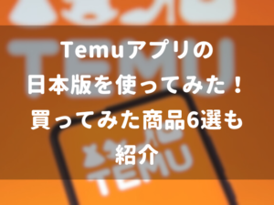 Temuアプリの日本版を使ってみた！買ってみた商品6選も紹介