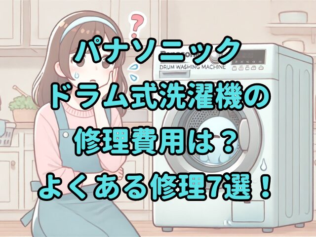 パナソニックドラム式洗濯機の修理費用は？よくある修理7選！