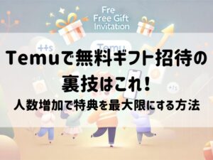 Temuで無料ギフト招待の裏技はこれ！人数増加で特典を最大限にする方法