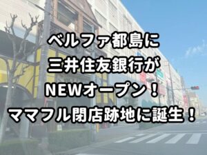 ベルファ都島に三井住友銀行がNEWオープン！ママフル閉店跡地に誕生！