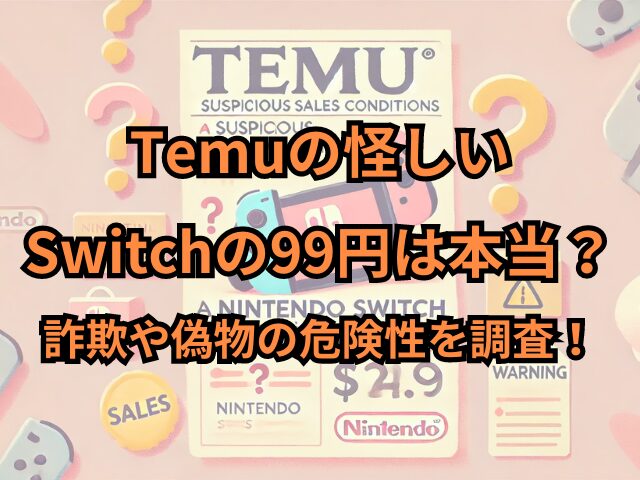 Temuの怪しいSwitchの99円は本当？詐欺や偽物の危険性を調査！