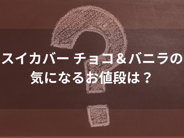 スイカバー チョコ＆バニラの気になるお値段は？