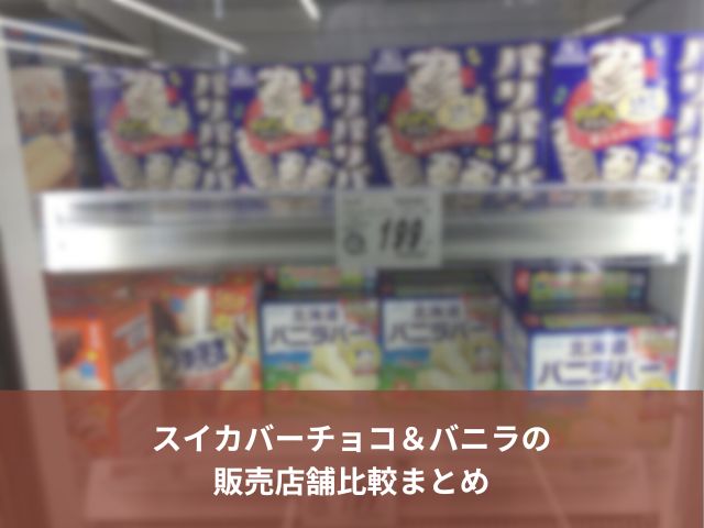 スイカバーチョコ＆バニラの販売店舗比較まとめ