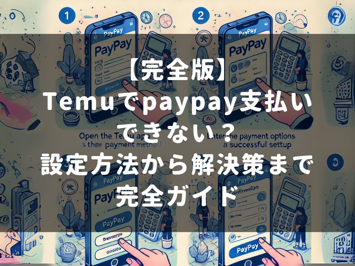 【完全版】Temuでpaypay支払いできない？設定方法から解決策まで完全ガイド