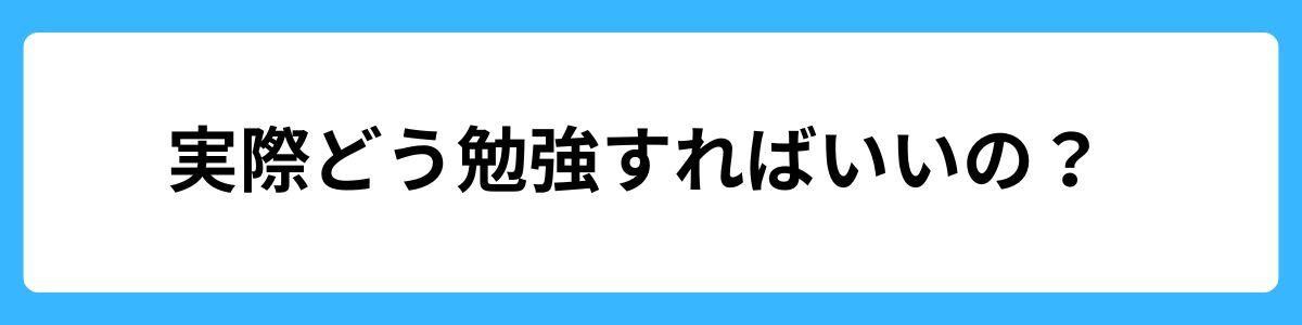 実際どう勉強すればいいの？