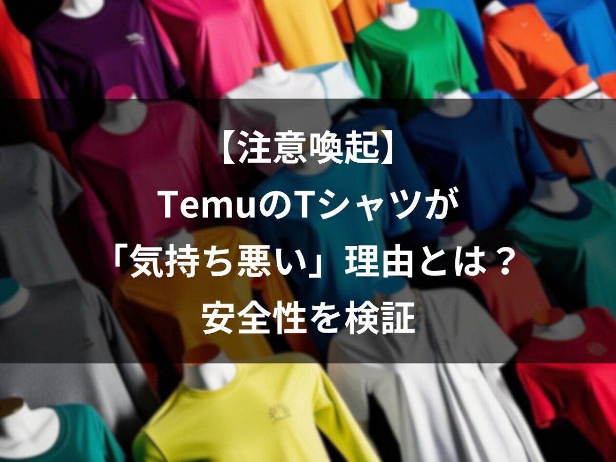 【注意喚起】TemuのTシャツが「気持ち悪い」理由とは？安全性を検証⚠️