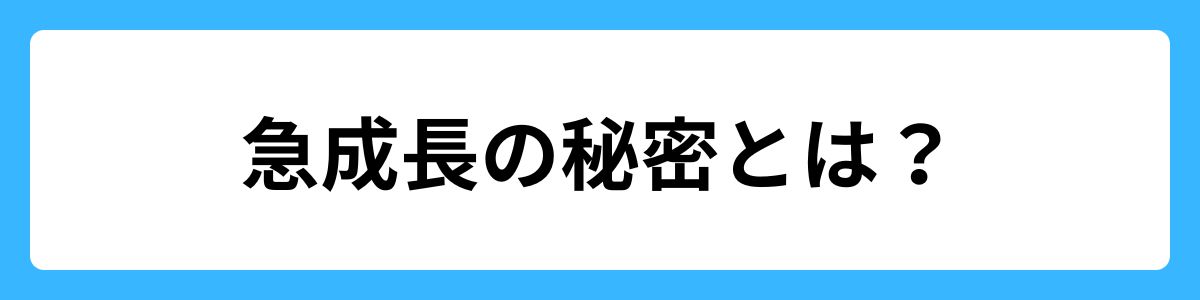 急成長の秘密