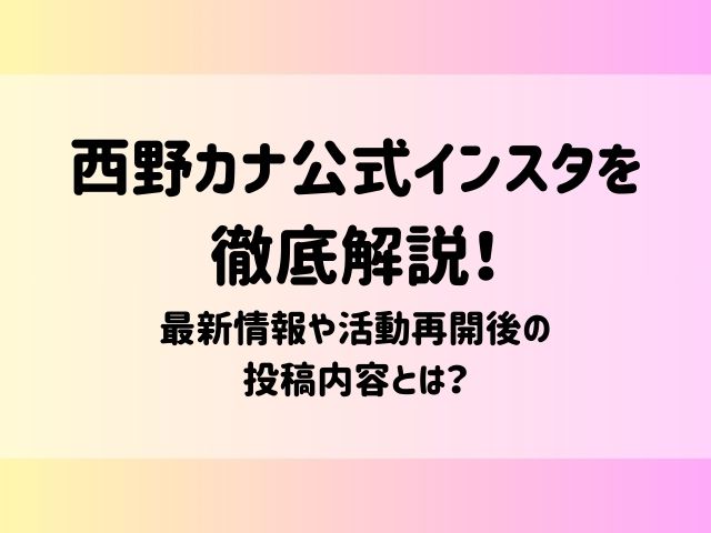 西野カナ公式インスタを徹底解説！最新情報や活動再開後の投稿内容とは？