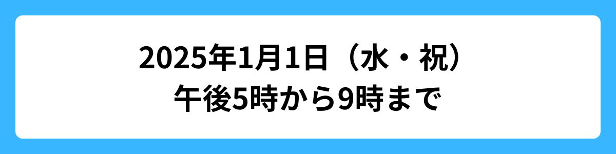 2025年1月1日（水・祝）午後5時から9時まで