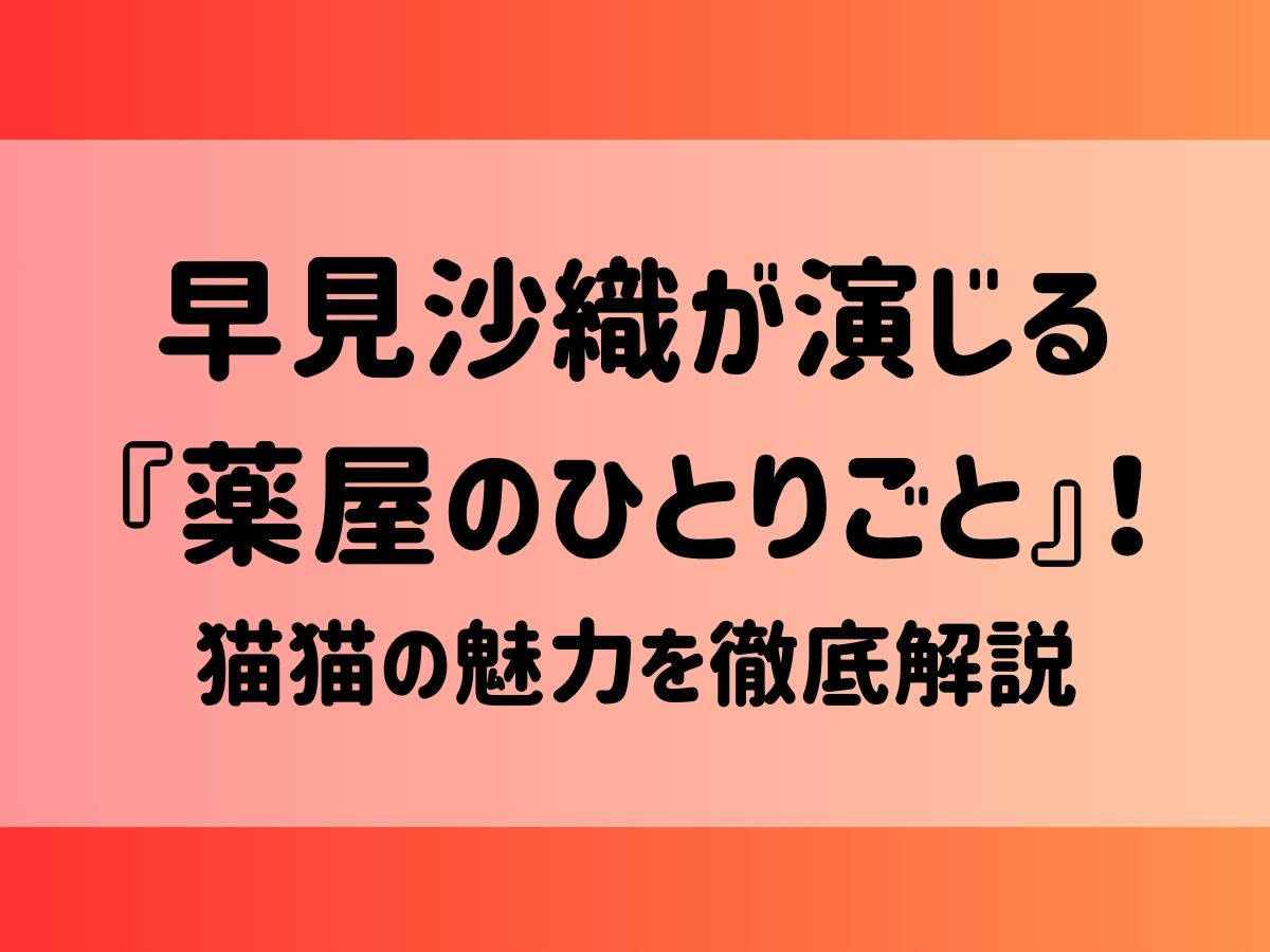 早見沙織が演じる 『薬屋のひとりごと』！ 猫猫の魅力を徹底解説