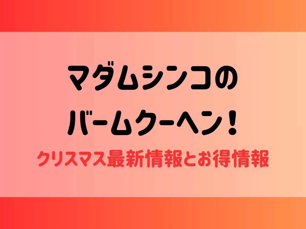 マダムシンコのバームクーヘン！クリスマス最新情報とお得情報