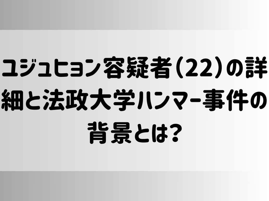 ユジュヒョン容疑者（22）の詳細と法政大学ハンマー事件の背景とは？