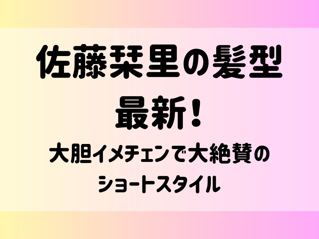 佐藤栞里の髪型最新！大胆イメチェンで大絶賛のショートスタイル