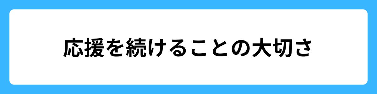 応援を続けることの大切さ