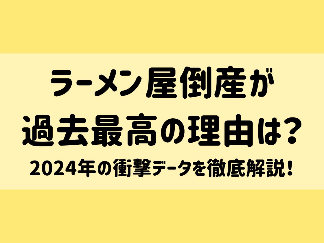 ラーメン屋倒産が過去最高の理由は？2024年の衝撃データを徹底解説！