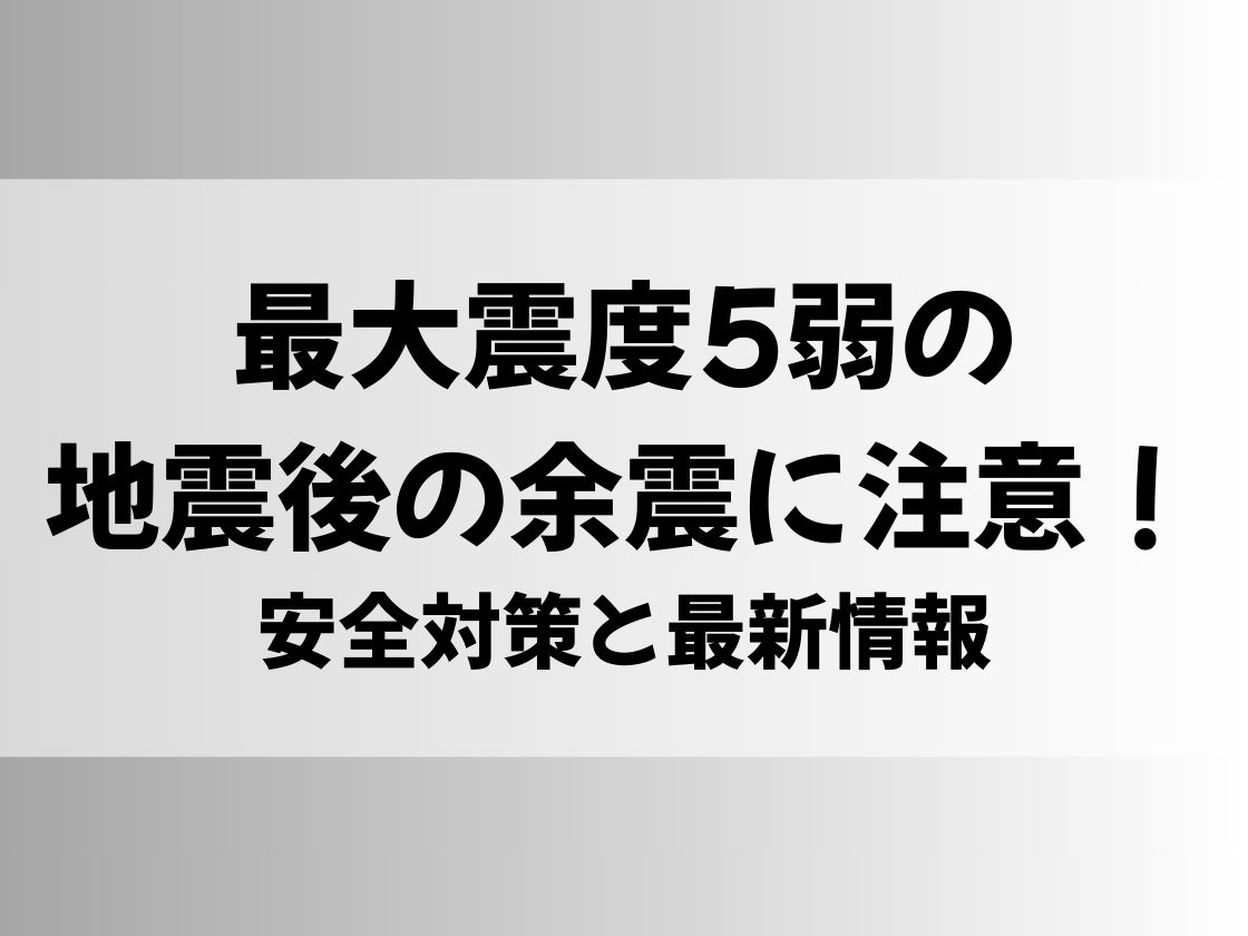 最大震度5弱の地震後の余震に注意！安全対策と最新情報