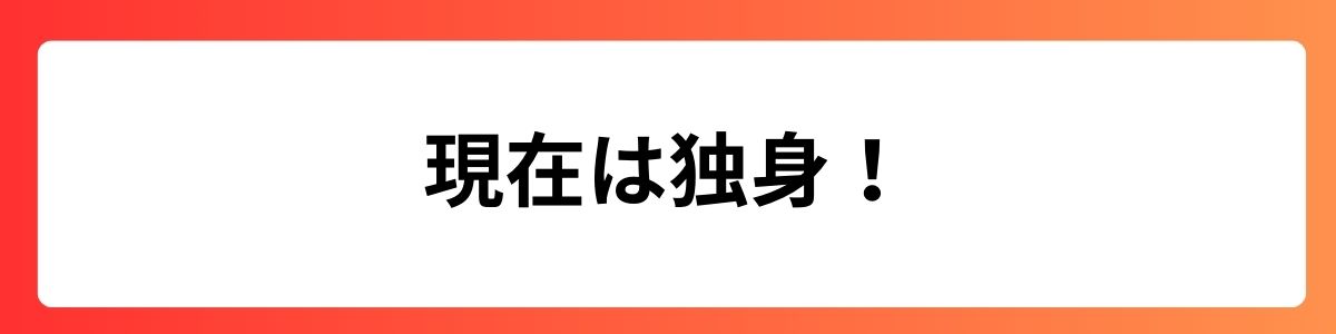 現在は独身！