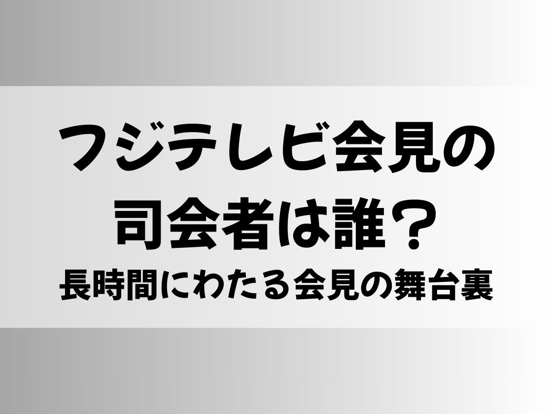 フジテレビ会見の司会者は誰？長時間にわたる会見の舞台裏