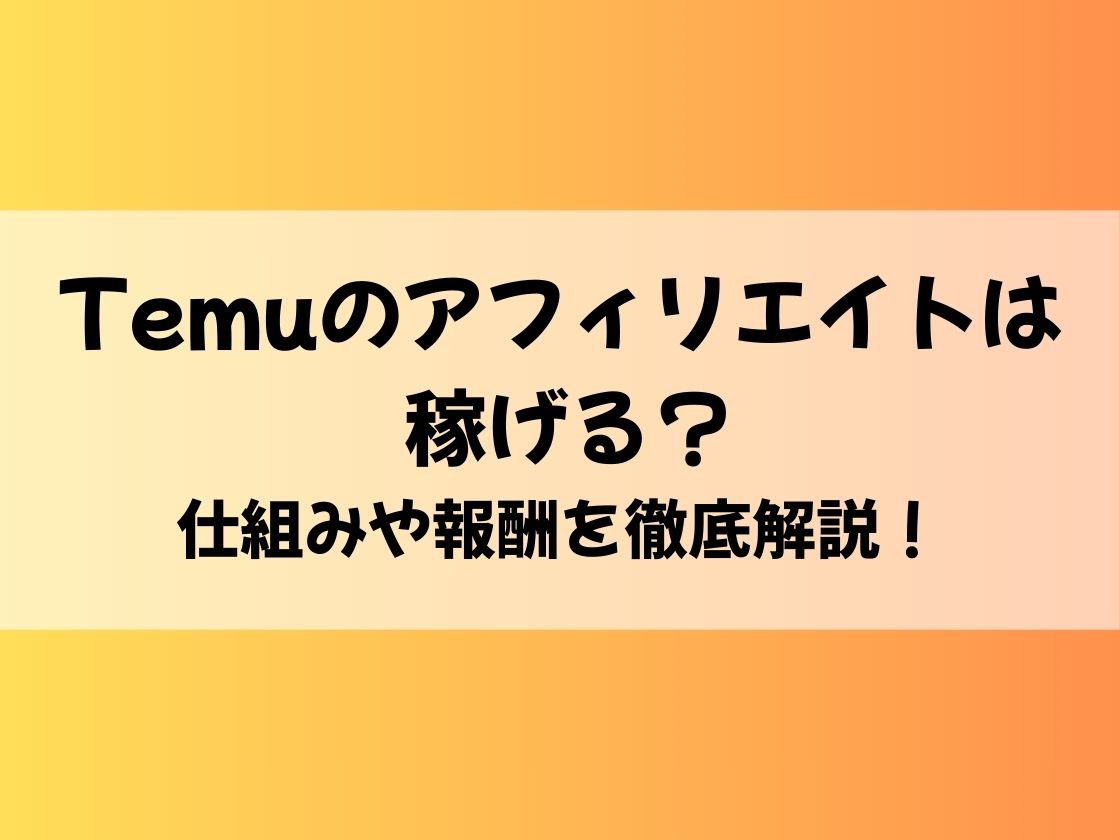 Temu アフィリエイト 稼げる？仕組みや報酬を徹底解説！